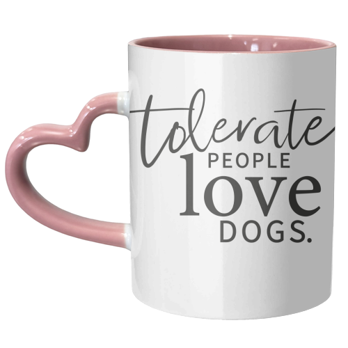 TOLERATE PEOPLE LOVE DOGS - unique mug by The Boy and the Bear