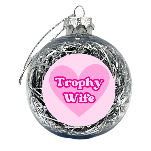 Trophy Wife - xmas bauble by Lilly Rose