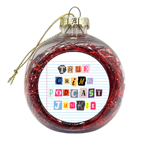 True Crime Podcast Junkie - xmas bauble by Lilly Rose