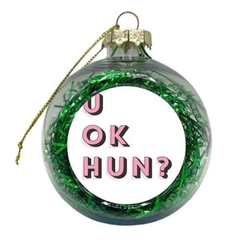 U OK Hun? - xmas bauble by Tea Filipi