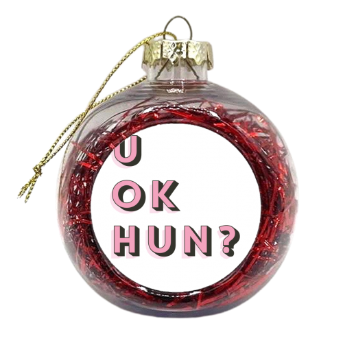 U OK Hun? - xmas bauble by Tea Filipi