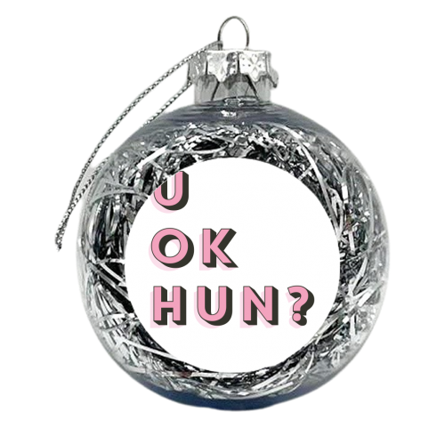 U OK Hun? - xmas bauble by Tea Filipi