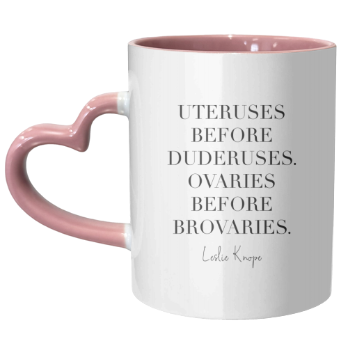 Uteruses before Duderuses. Ovaries before Brovaries. -Leslie Knope, Parks and Recreation Quote - unique mug by Toni Scott
