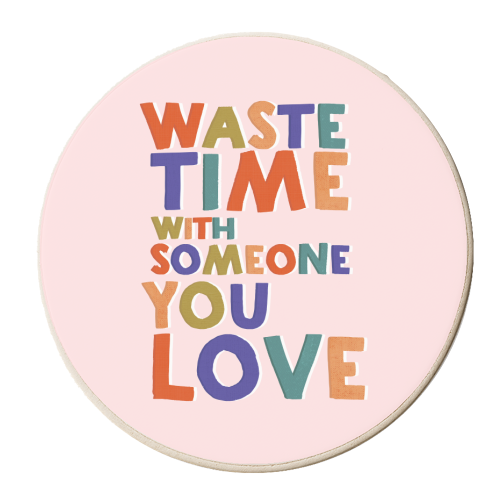Waste Time With Someone You Love - Inspirational Quote - personalised beer coaster by Ania Wieclaw