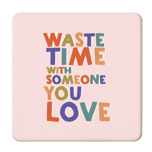 Waste Time With Someone You Love - Inspirational Quote - personalised beer coaster by Ania Wieclaw