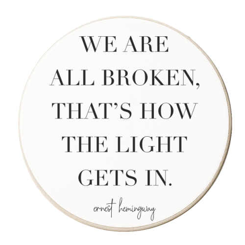 We Are All Broken, That's How the Light Gets In. -Ernest Hemingway Quote - personalised beer coaster by Toni Scott