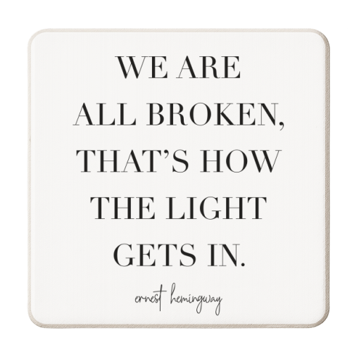 We Are All Broken, That's How the Light Gets In. -Ernest Hemingway Quote - personalised beer coaster by Toni Scott