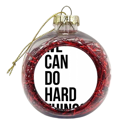 We Can Do Hard Things - xmas bauble by Toni Scott