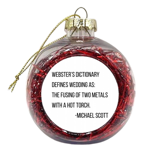 Webster's Dictionary Defines Wedding As, the Fusing of Two Metals with A Hot Torch. -Michael Scott, The Office Quote - xmas bauble by Toni Scott