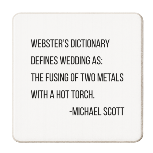 Webster's Dictionary Defines Wedding As, the Fusing of Two Metals with A Hot Torch. -Michael Scott, The Office Quote - personalised beer coaster by Toni Scott