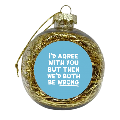 We'd both be wrong funny gift - xmas bauble by Giddy Kipper