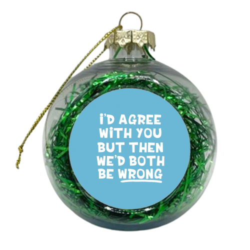 We'd both be wrong funny gift - xmas bauble by Giddy Kipper