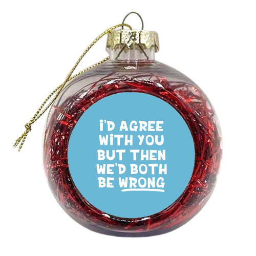 We'd both be wrong funny gift - xmas bauble by Giddy Kipper