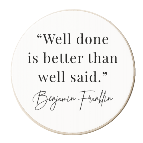Well Done Is Better Than Well Said. -Benjamin Franklin Quote - personalised beer coaster by Toni Scott