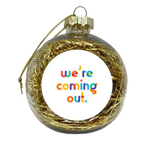 We're coming out. - xmas bauble by Dominique Vari