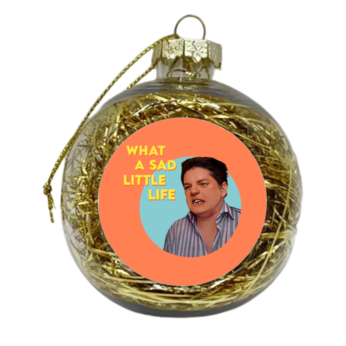 WHAT A SAD LITTLE LIFE…. - xmas bauble by Wallace Elizabeth