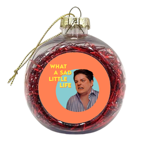 WHAT A SAD LITTLE LIFE…. - xmas bauble by Wallace Elizabeth
