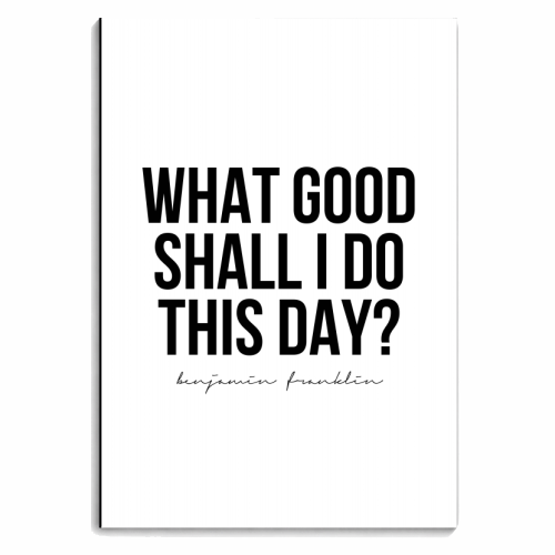 What Good Shall I Do This Day? -Benjamin Franklin Quote - personalised A4, A5, A6 notebook by Toni Scott