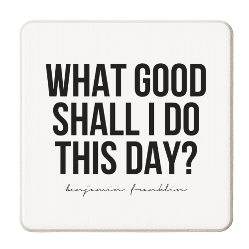 What Good Shall I Do This Day? -Benjamin Franklin Quote - personalised beer coaster by Toni Scott