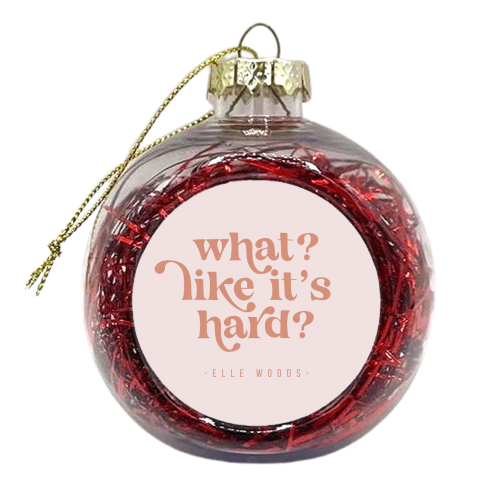 What? Like it's hard? -Elle Woods Quote - xmas bauble by Toni Scott