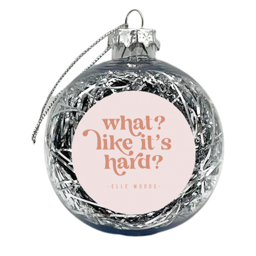 What? Like it's hard? -Elle Woods Quote - xmas bauble by Toni Scott