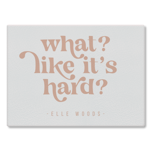 What? Like it's hard? -Elle Woods Quote - glass chopping board by Toni Scott