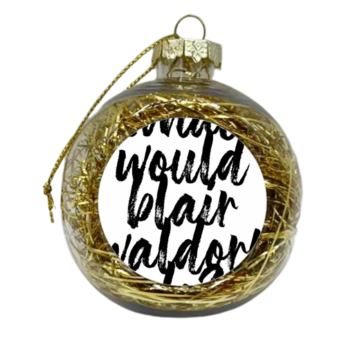 What Would Blair Waldorf Do? Gossip Girl Bold Script - xmas bauble by Toni Scott