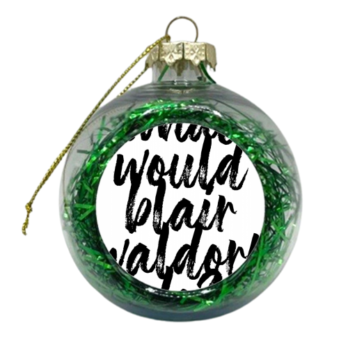 What Would Blair Waldorf Do? Gossip Girl Bold Script - xmas bauble by Toni Scott