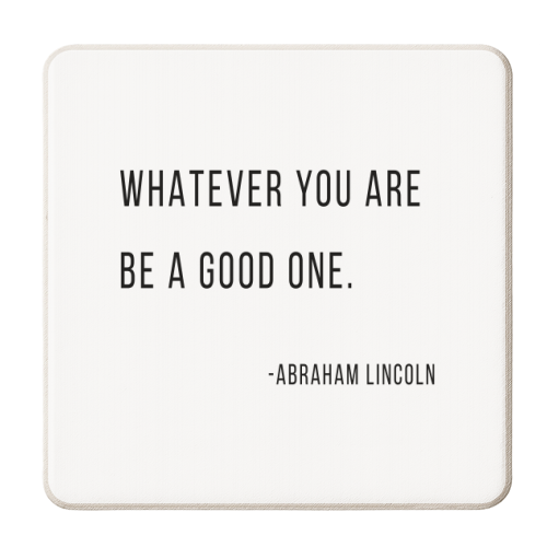 Whatever You Are, Be A Good One. -Abraham Lincoln Quote - personalised beer coaster by Toni Scott