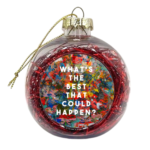 What's The Best That Could Happen? - xmas bauble by The 13 Prints