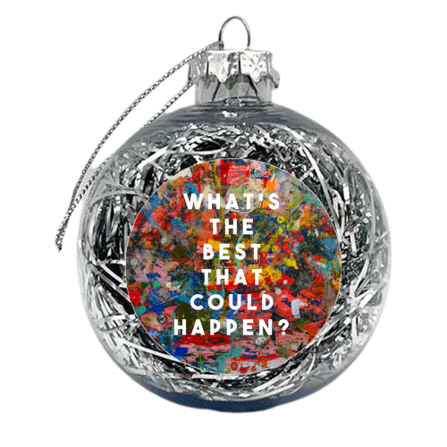 What's The Best That Could Happen? - xmas bauble by The 13 Prints