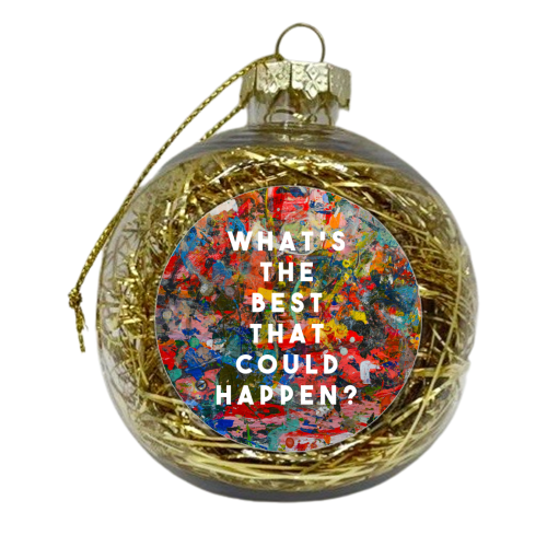 What's The Best That Could Happen? - xmas bauble by The 13 Prints