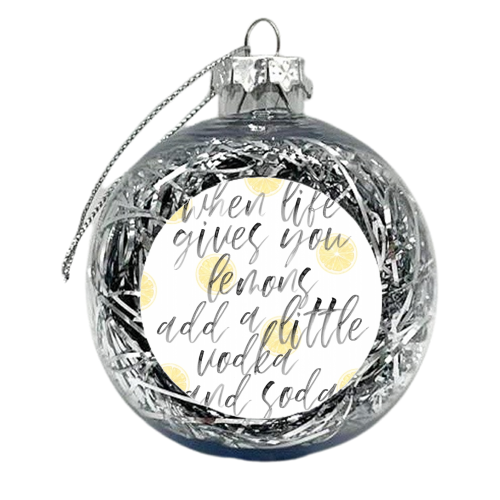 When Life Gives You Lemons Add A Little Vodka and Soda Watercolor Script and lemons - xmas bauble by Toni Scott
