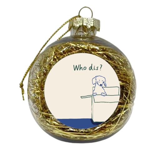 Who dis cute dog print - xmas bauble by Giddy Kipper