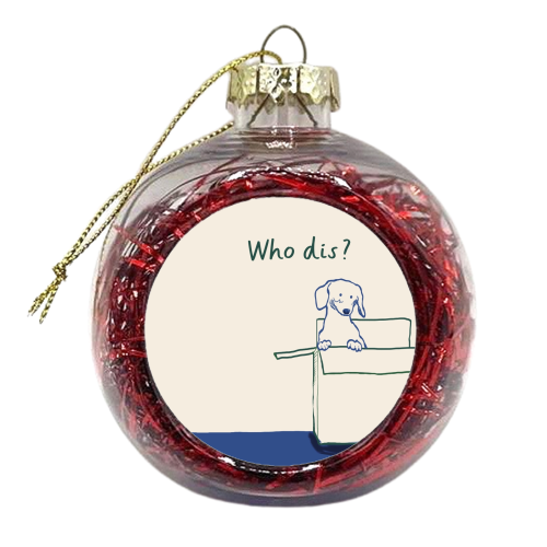 Who dis cute dog print - xmas bauble by Giddy Kipper