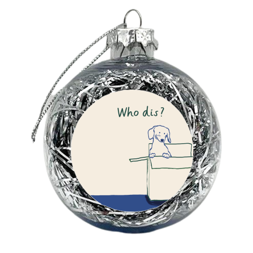 Who dis cute dog print - xmas bauble by Giddy Kipper