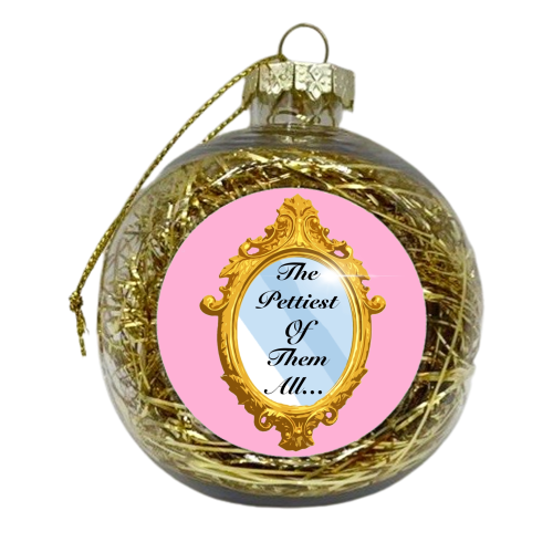 Who's the pettiest of them all? - xmas bauble by Eloise