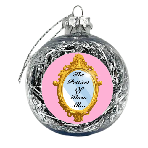 Who's the pettiest of them all? - xmas bauble by Eloise