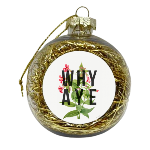Why Aye - xmas bauble by The 13 Prints