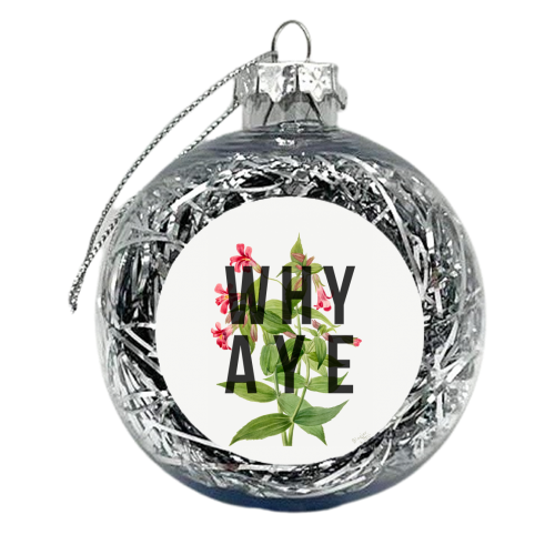 Why Aye - xmas bauble by The 13 Prints