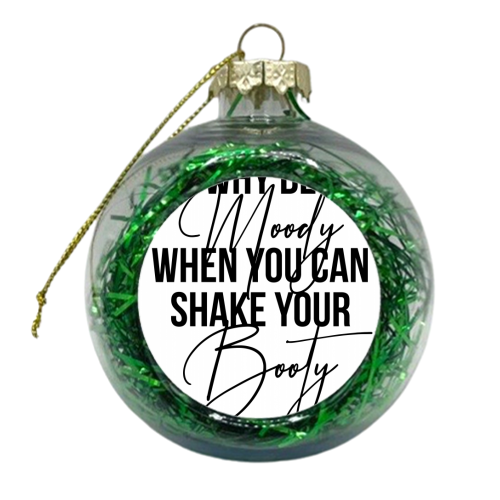 Why be Moody When You Can Shake Your Booty - xmas bauble by Toni Scott