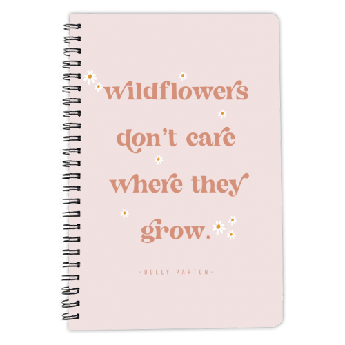 Wildflowers Don't Care Where They Grow. -Dolly Parton Quote - personalised A4, A5, A6 notebook by Toni Scott