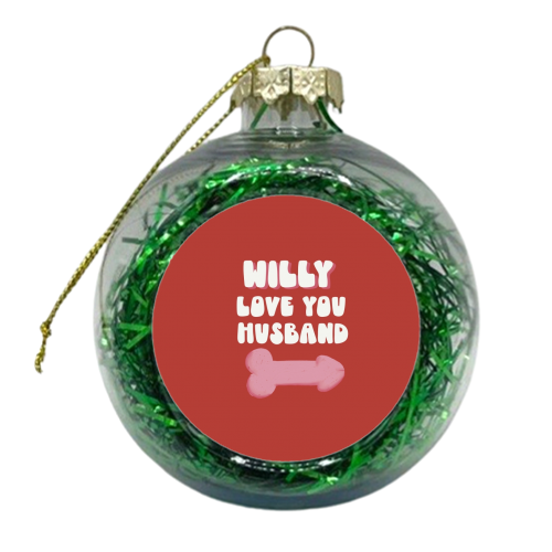 Willy Love You Husband - xmas bauble by Giddy Kipper