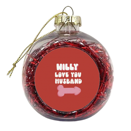 Willy Love You Husband - xmas bauble by Giddy Kipper