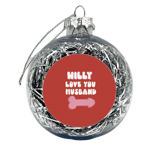 Willy Love You Husband - xmas bauble by Giddy Kipper
