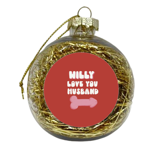 Willy Love You Husband - xmas bauble by Giddy Kipper