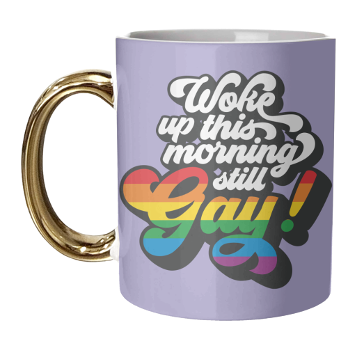 Woke Up This Morning Still Gay - unique mug by Claire Atwood