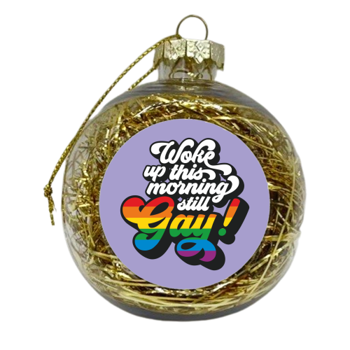 Woke Up This Morning Still Gay - xmas bauble by Claire Atwood