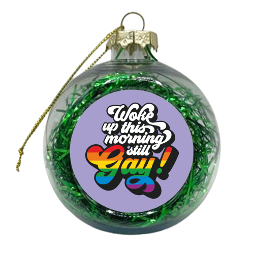 Woke Up This Morning Still Gay - xmas bauble by Claire Atwood