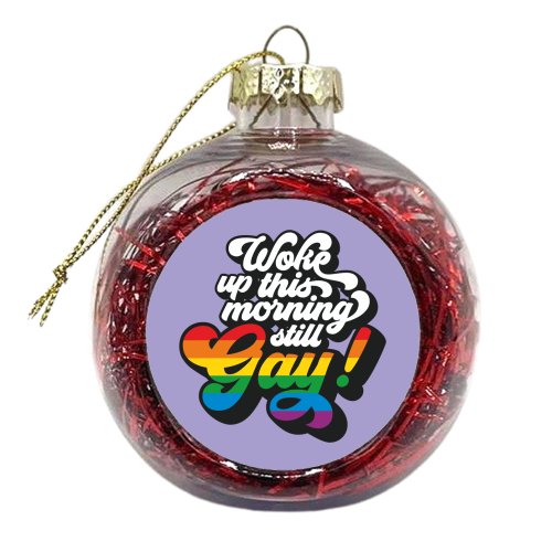 Woke Up This Morning Still Gay - xmas bauble by Claire Atwood